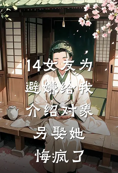 14女友为避嫌给我介绍对象，另娶她悔疯了