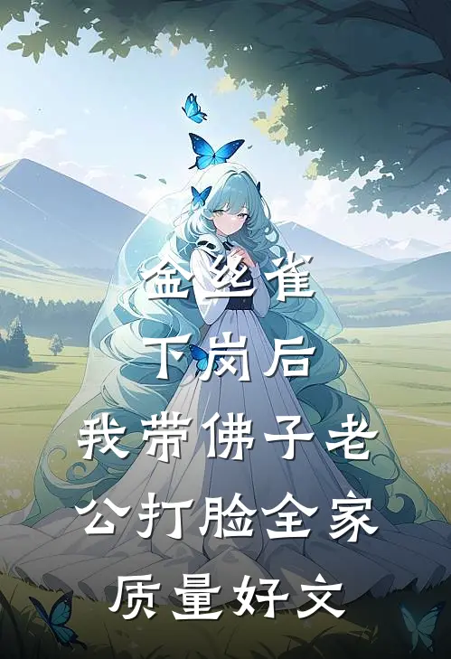 金丝雀下岗后，我带佛子老公打脸全家质量好文