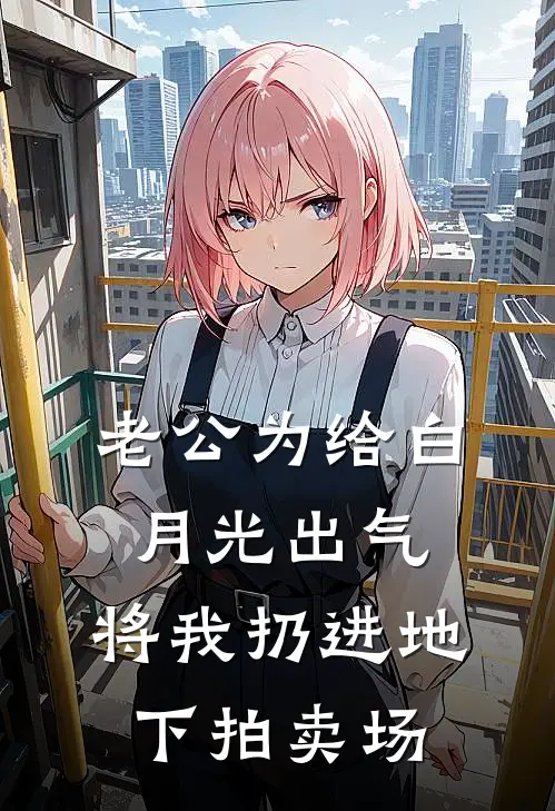 老公为给白月光出气,将我扔进地下拍卖场