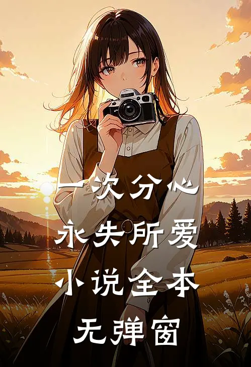 一次分心,永失所爱小说全本无弹窗