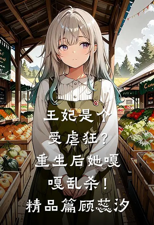 王妃是个受虐狂?重生后她嘎嘎乱杀!精品篇顾蕊汐