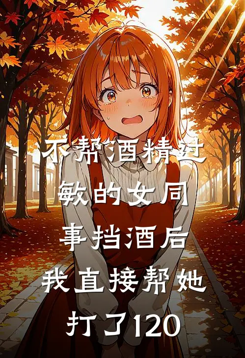 不帮酒精过敏的女同事挡酒后，我直接帮她打了120