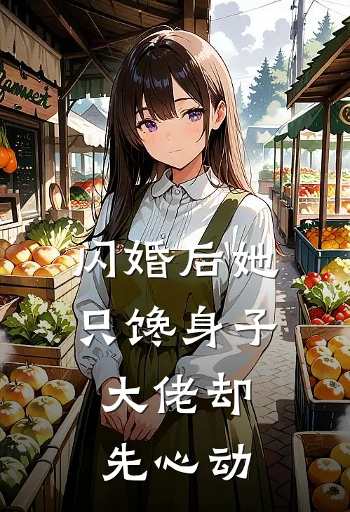 闪婚后她只馋身子，大佬却先心动