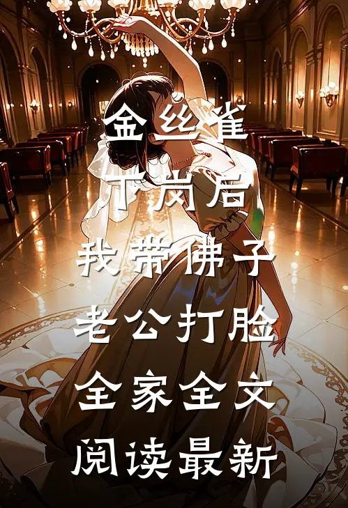 金丝雀下岗后，我带佛子老公打脸全家全文阅读最新