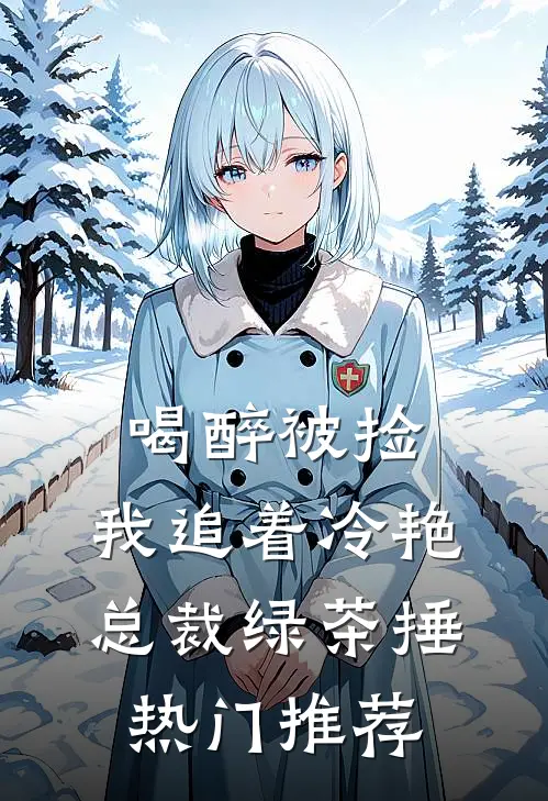 喝醉被捡，我追着冷艳总裁绿茶捶热门推荐