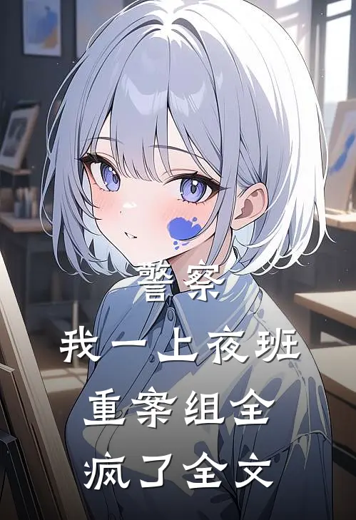 警察:我一上夜班,重案组全疯了全文