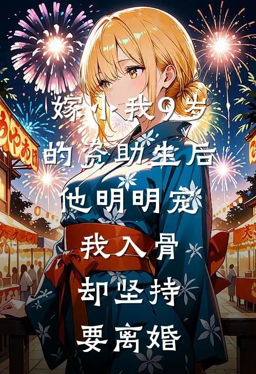 嫁小我9岁的资助生后,他明明宠我入骨却坚持要离婚