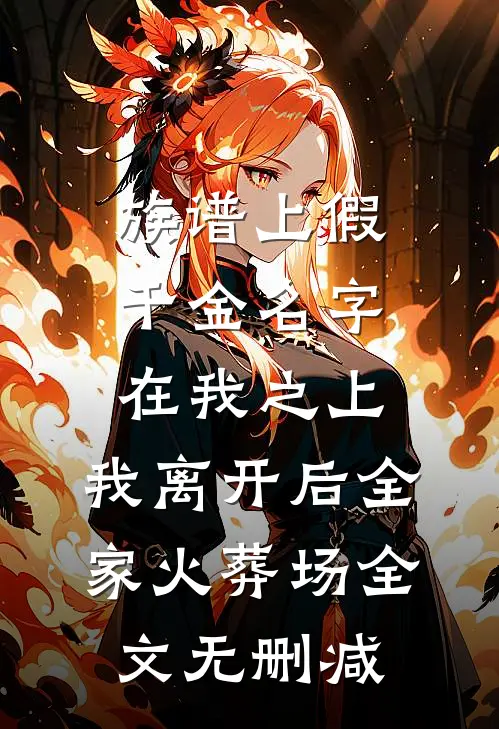 族谱上假千金名字在我之上，我离开后全家火葬场全文无删减
