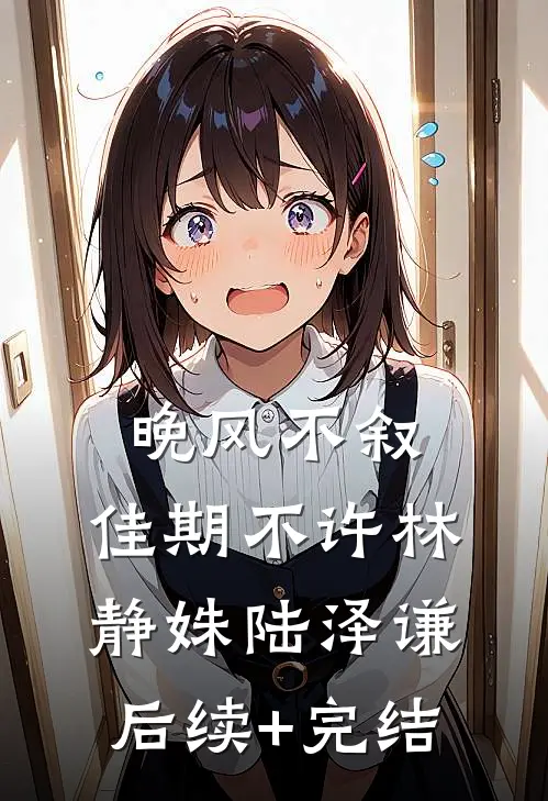 晚风不叙，佳期不许林静姝陆泽谦后续+完结