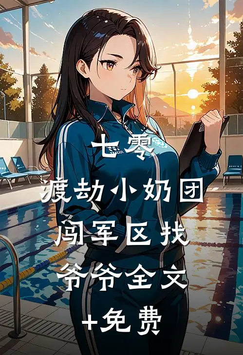 七零：渡劫小奶团，闯军区找爷爷全文+免费