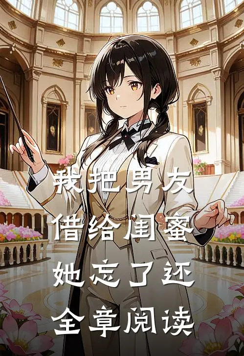 我把男友借给闺蜜，她忘了还全章阅读