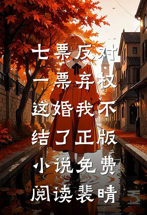 七票反对一票弃权，这婚我不结了正版小说免费阅读裴晴