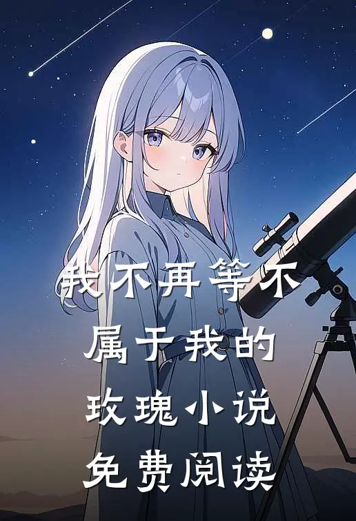 我不再等不属于我的玫瑰小说免费阅读
