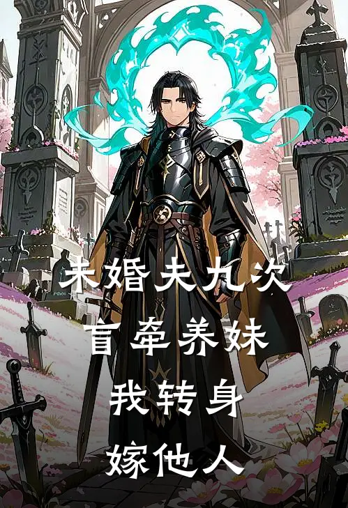 未婚夫九次盲牵养妹，我转身嫁他人