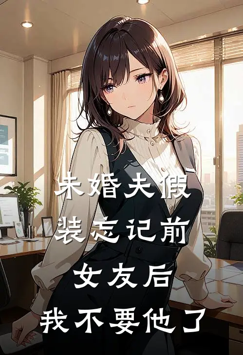 未婚夫假装忘记前女友后,我不要他了
