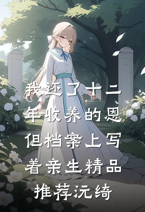 我还了十二年收养的恩,但档案上写着亲生精品推荐沅绮