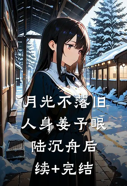 月光不落旧人身姜予眠陆沉舟后续+完结