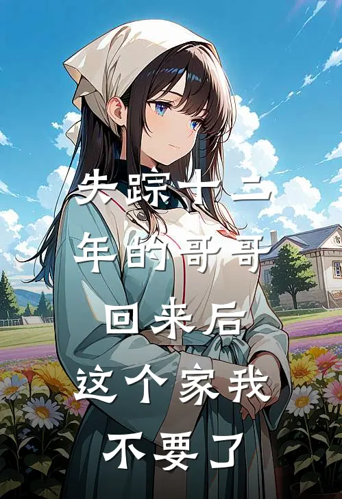 失踪十二年的哥哥回来后,这个家我不要了