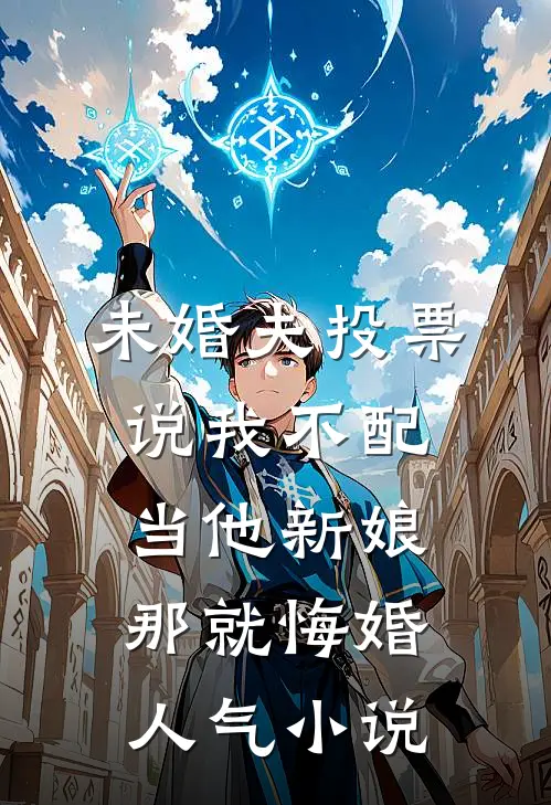 未婚夫投票说我不配当他新娘，那就悔婚人气小说