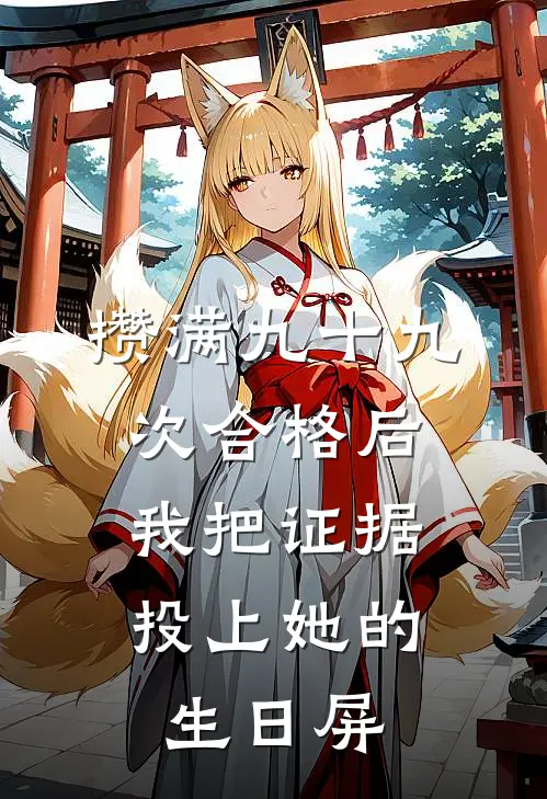 攒满九十九次合格后，我把证据投上她的生日屏
