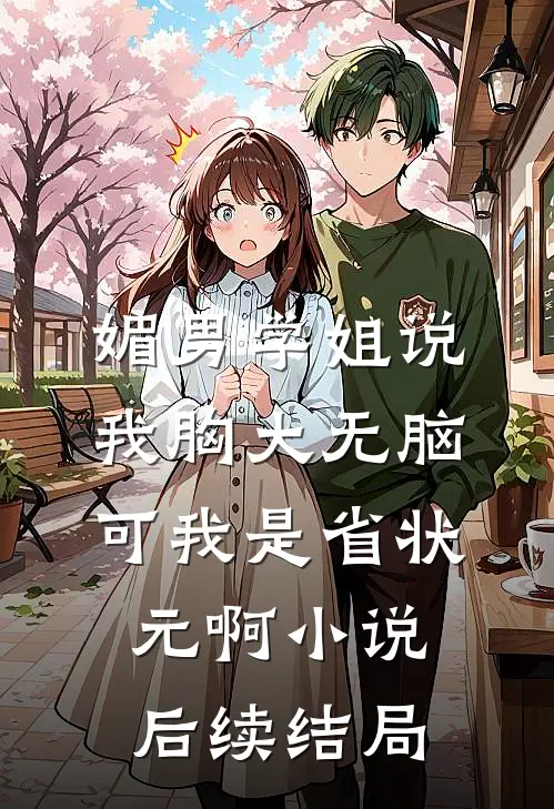 媚男学姐说我胸大无脑,可我是省状元啊小说后续结局