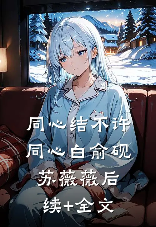 同心结不许同心白俞砚苏薇薇后续+全文