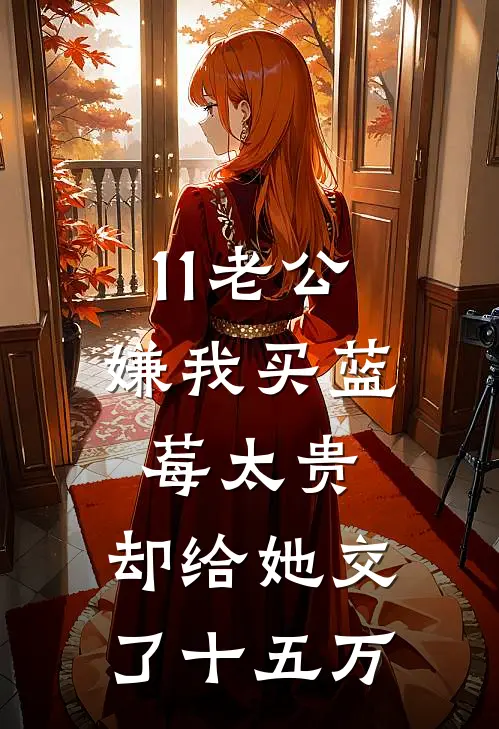 11老公嫌我买蓝莓太贵，却给她交了十五万