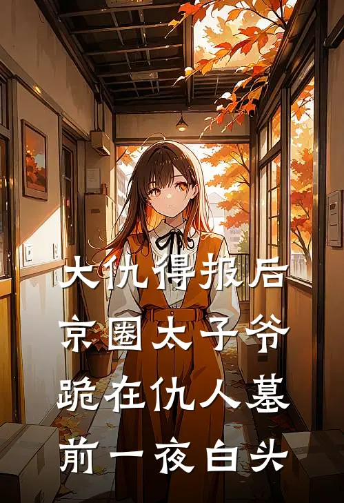 大仇得报后,京圈太子爷跪在仇人墓前一夜白头
