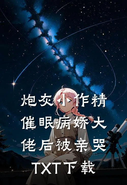 炮灰小作精催眠病娇大佬后被亲哭TXT下载