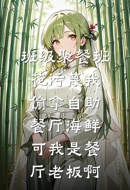班级聚餐班花污蔑我偷拿自助餐厅海鲜，可我是餐厅老板啊