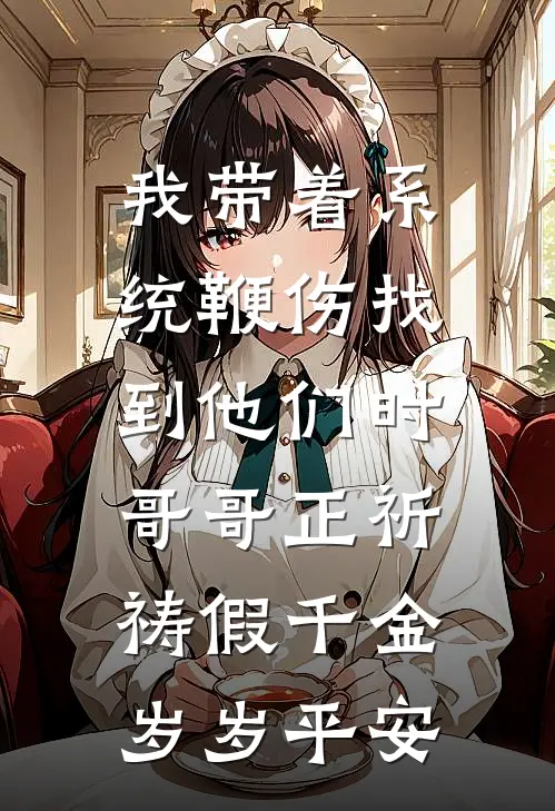 我带着系统鞭伤找到他们时，哥哥正祈祷假千金岁岁平安