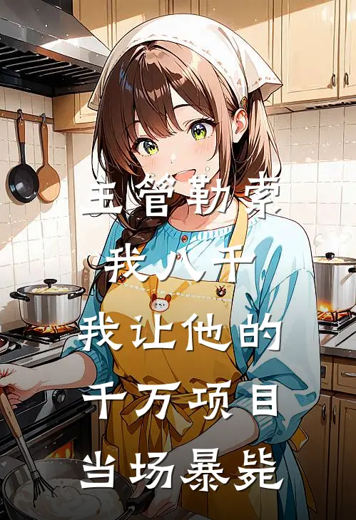 主管勒索我八千,我让他的千万项目当场暴毙