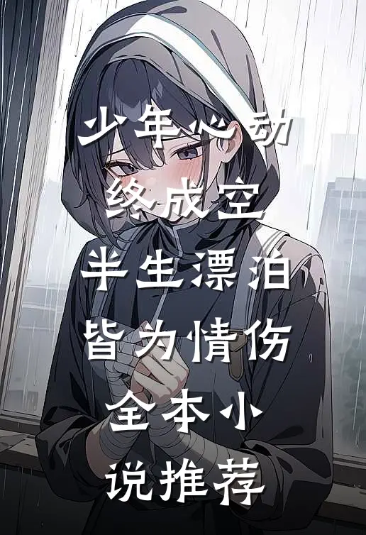 少年心动终成空，半生漂泊皆为情伤全本小说推荐