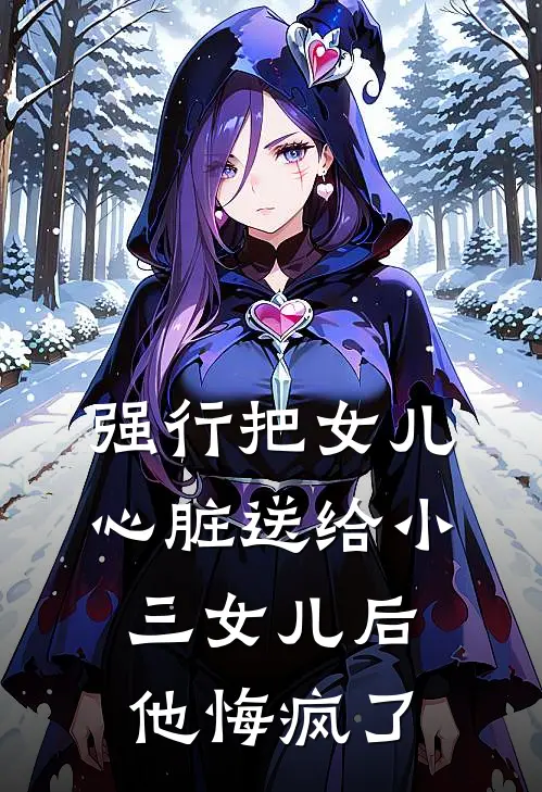 强行把女儿心脏送给小三女儿后，他悔疯了