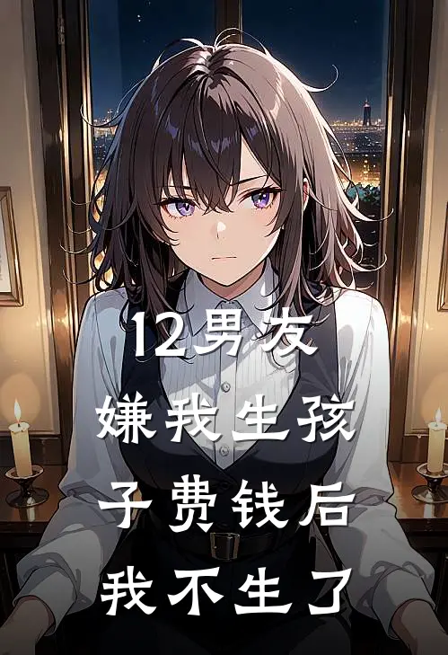 12男友嫌我生孩子费钱后，我不生了