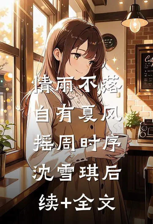 情雨不落，自有夏风摇周时序沈雪琪后续+全文