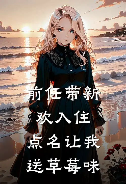 前任带新欢入住，点名让我送草莓味