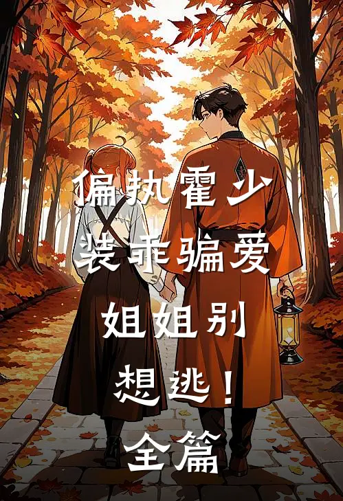 偏执霍少装乖骗爱，姐姐别想逃！全篇