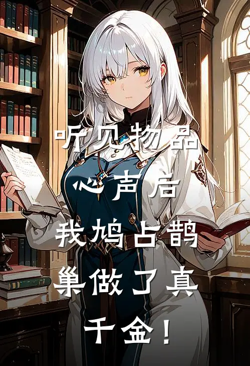 听见物品心声后,我鸠占鹊巢做了真千金!