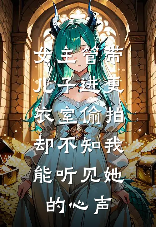 女主管带儿子进更衣室偷拍,却不知我能听见她的心声