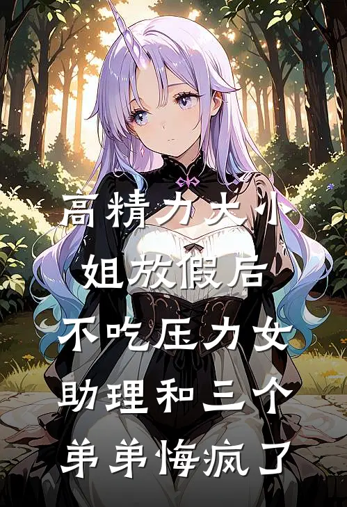 高精力大小姐放假后,不吃压力女助理和三个弟弟悔疯了