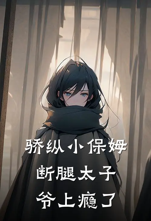 骄纵小保姆,断腿太子爷上瘾了