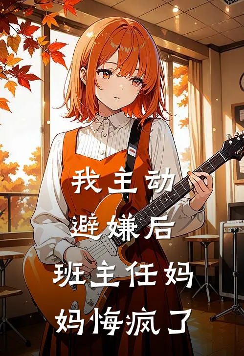 我主动避嫌后，班主任妈妈悔疯了