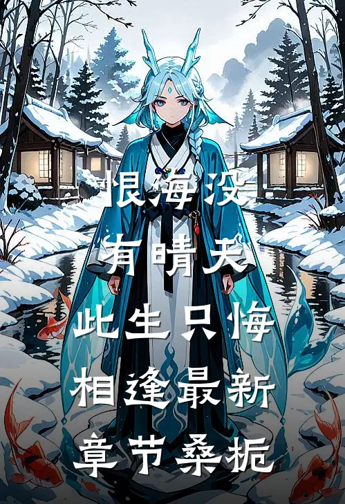 恨海没有晴天,此生只悔相逢最新章节桑栀