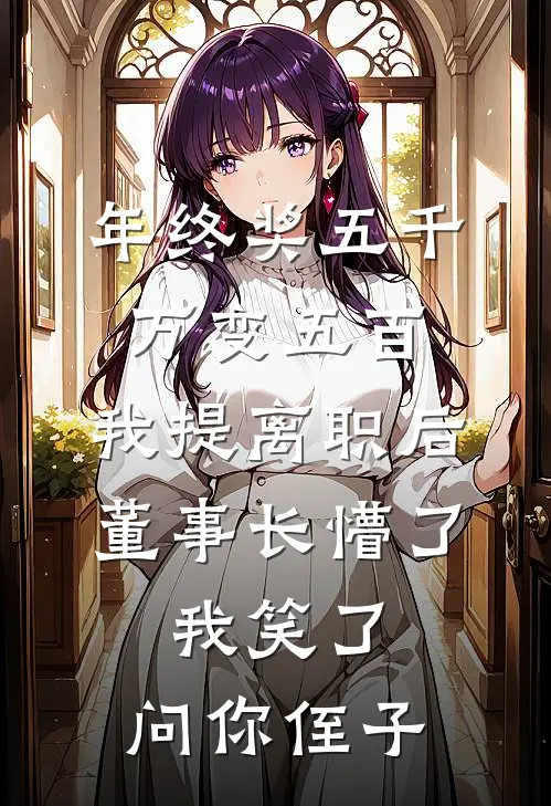 年终奖五千万变五百,我提离职后董事长懵了,我笑了:问你侄子