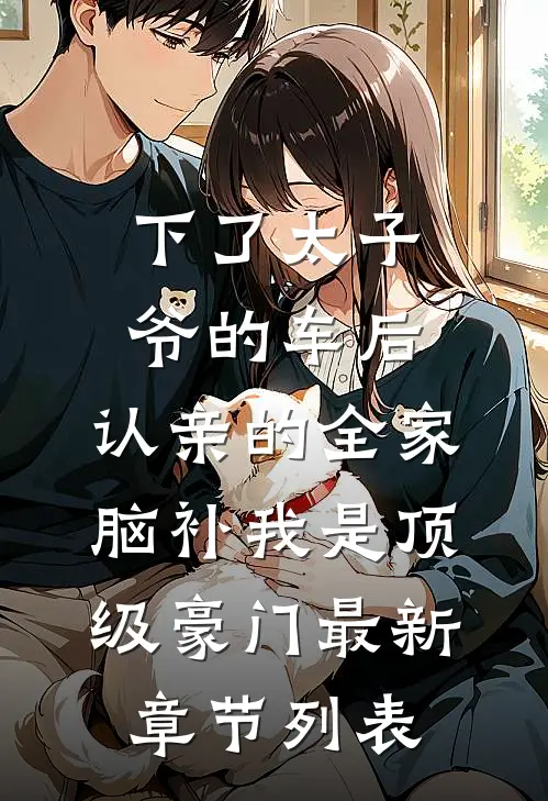 下了太子爷的车后，认亲的全家脑补我是顶级豪门最新章节列表