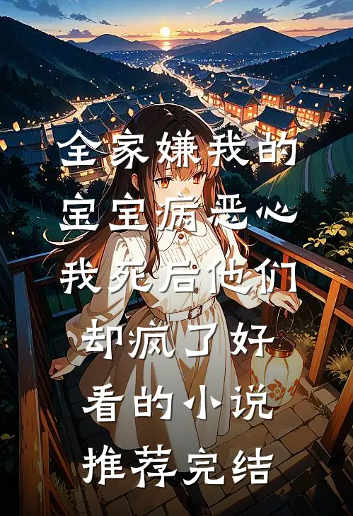 全家嫌我的宝宝病恶心,我死后他们却疯了好看的小说推荐完结
