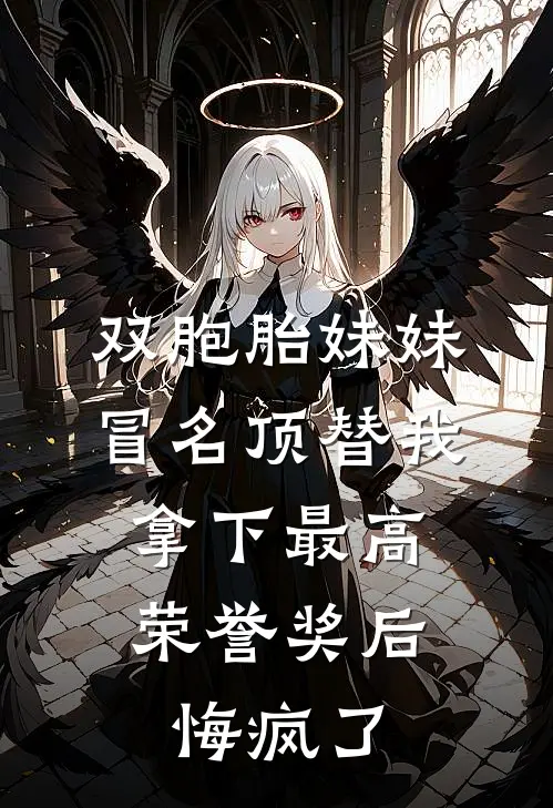 双胞胎妹妹冒名顶替我拿下最高荣誉奖后，悔疯了