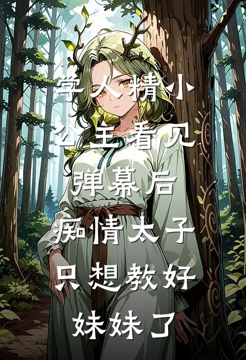 学人精小公主看见弹幕后，痴情太子只想教好妹妹了