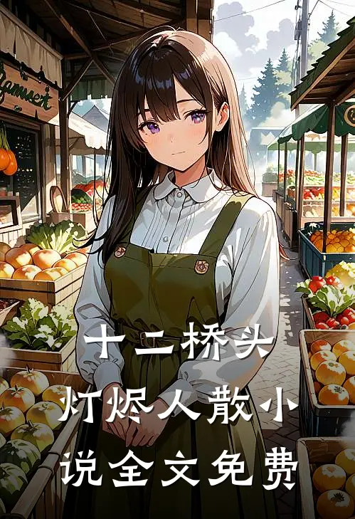 十二桥头,灯烬人散小说全文免费